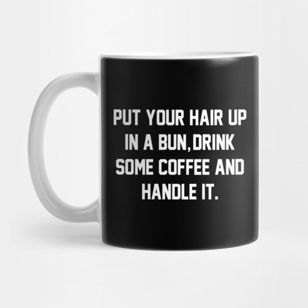 Put Your Hair Up In A Bun, Drink Some Coffee And Handle It by mareescatharsis